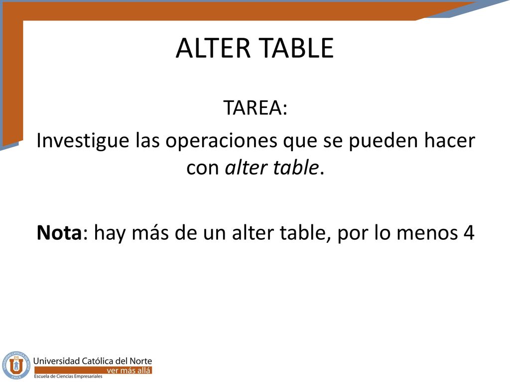 ALTER TABLE TAREA: Investigue las operaciones que se pueden hacer con alter table. Nota: hay más de un alter table, por lo menos 4