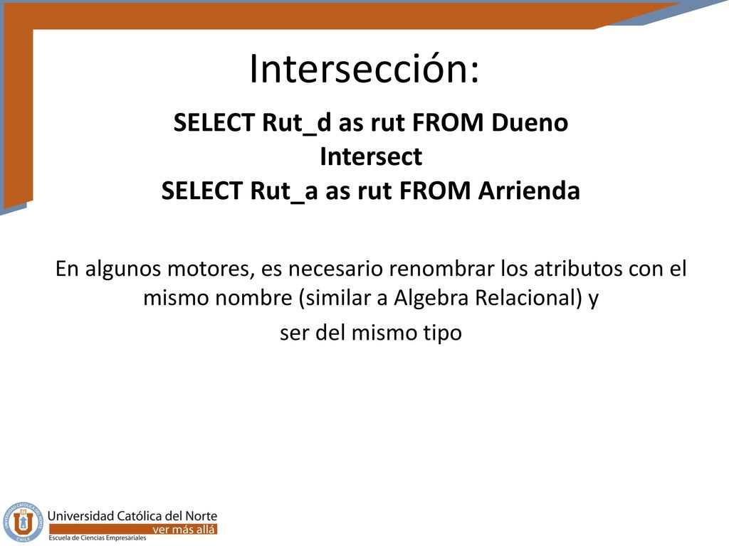 Intersección: SELECT Rut_d as rut FROM Dueno Intersect SELECT Rut_a as rut FROM Arrienda.