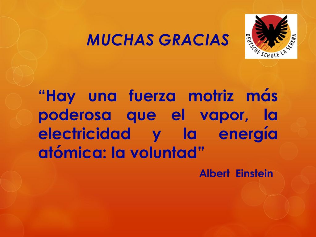 MUCHAS GRACIAS Hay una fuerza motriz más poderosa que el vapor, la electricidad y la energía atómica: la voluntad