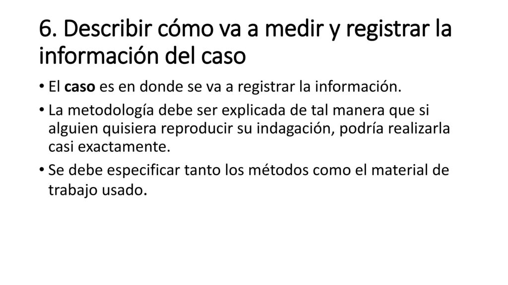 6. Describir cómo va a medir y registrar la información del caso