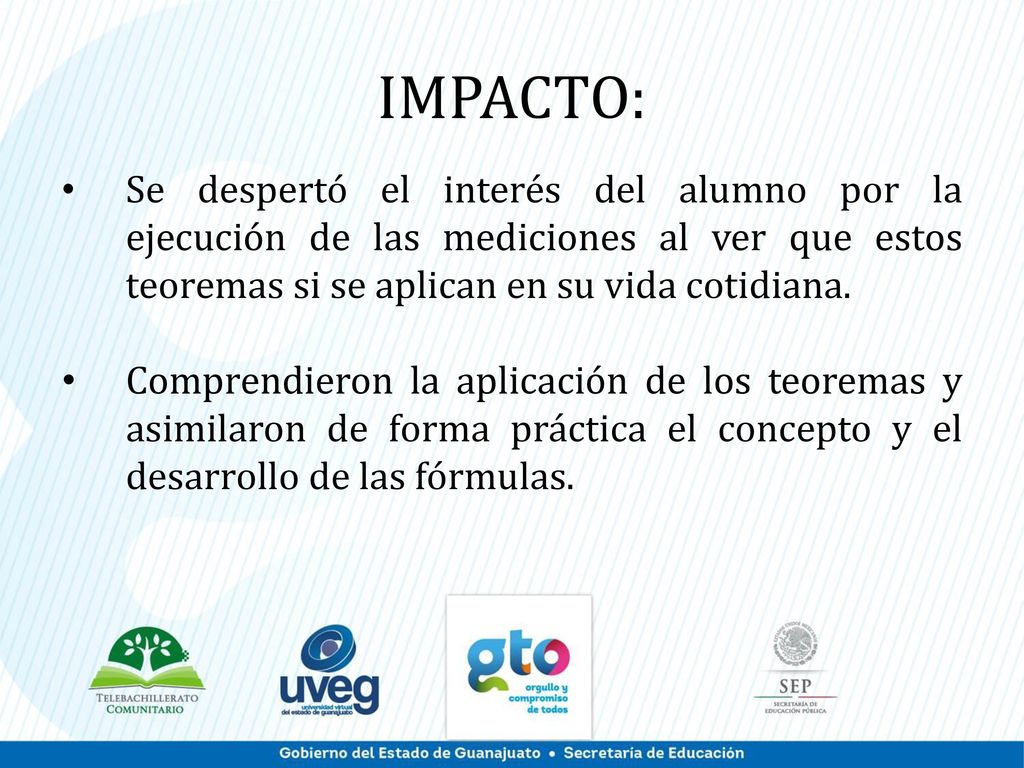 IMPACTO: Se despertó el interés del alumno por la ejecución de las mediciones al ver que estos teoremas si se aplican en su vida cotidiana.