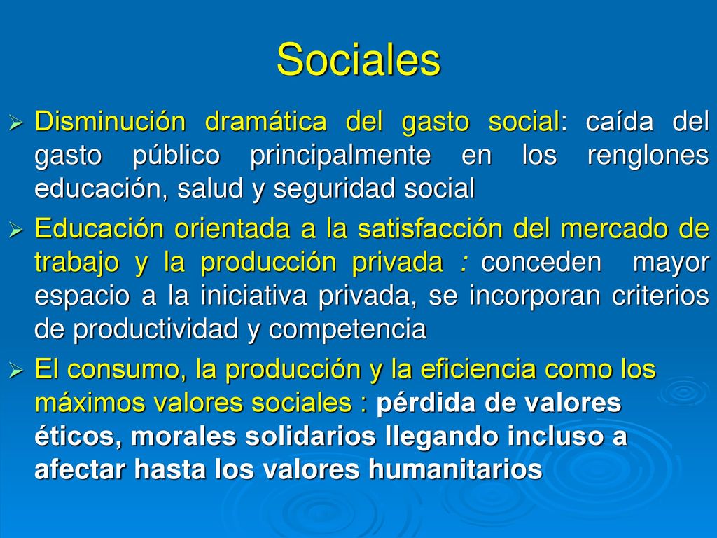 Sociales Disminución dramática del gasto social: caída del gasto público principalmente en los renglones educación, salud y seguridad social.