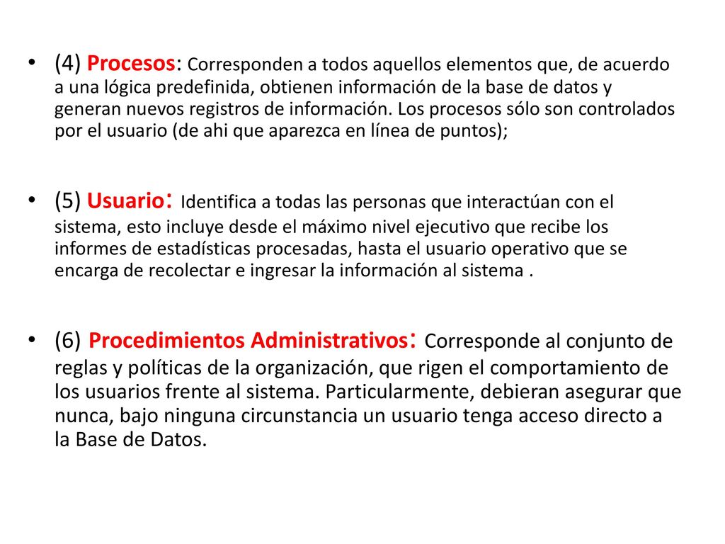 (4) Procesos: Corresponden a todos aquellos elementos que, de acuerdo a una lógica predefinida, obtienen información de la base de datos y generan nuevos registros de información. Los procesos sólo son controlados por el usuario (de ahi que aparezca en línea de puntos);