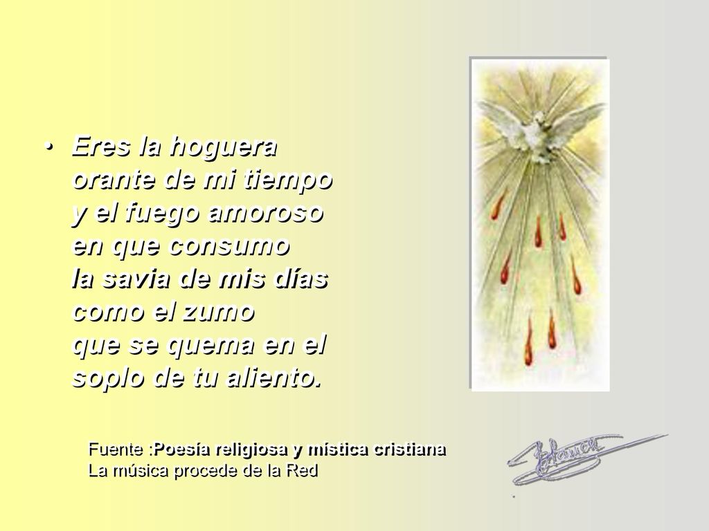 Eres la hoguera orante de mi tiempo y el fuego amoroso en que consumo la savia de mis días como el zumo que se quema en el soplo de tu aliento.