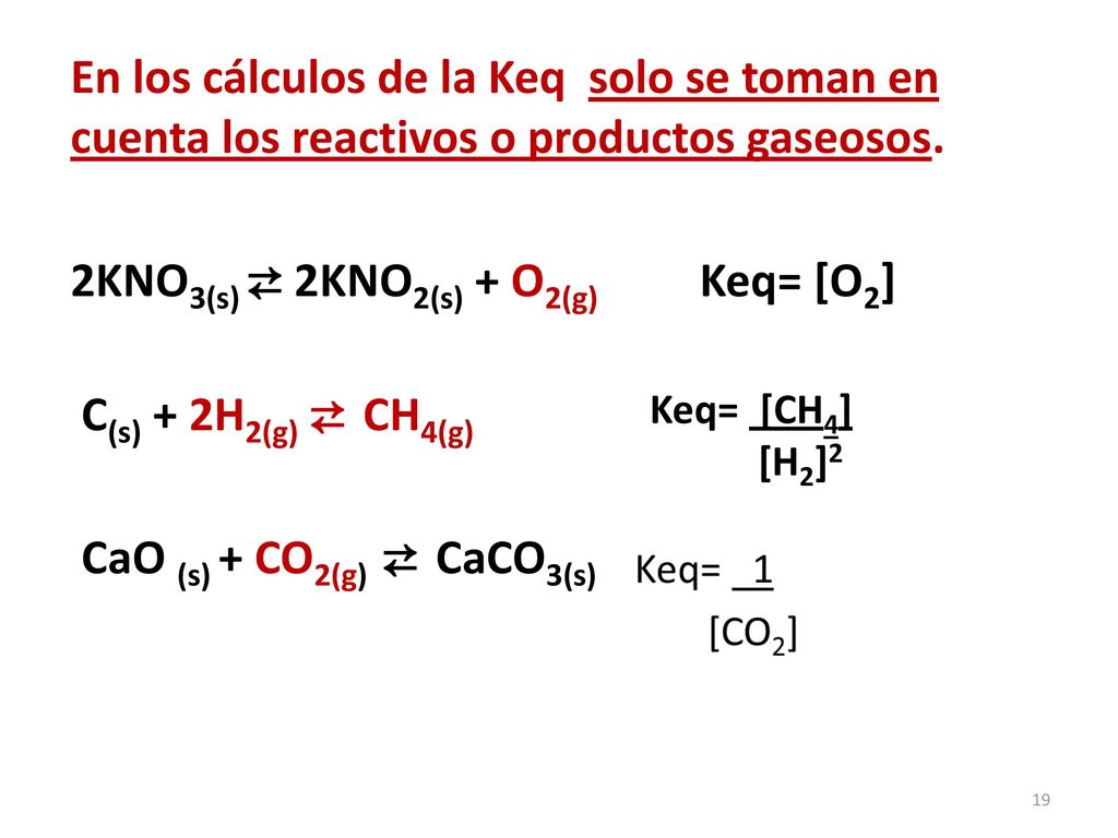 2KNO3(s) ⇄ 2KNO2(s) + O2(g) Keq= [O2] C(s) + 2H2(g) ⇄ CH4(g)