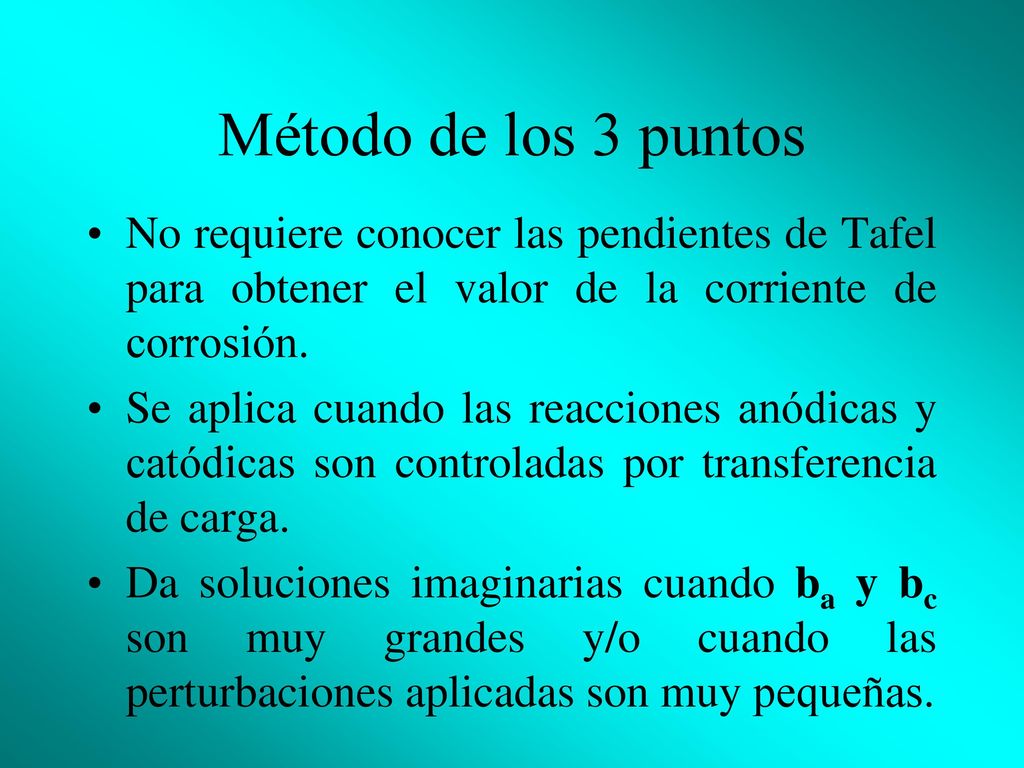 Método de los 3 puntos No requiere conocer las pendientes de Tafel para obtener el valor de la corriente de corrosión.