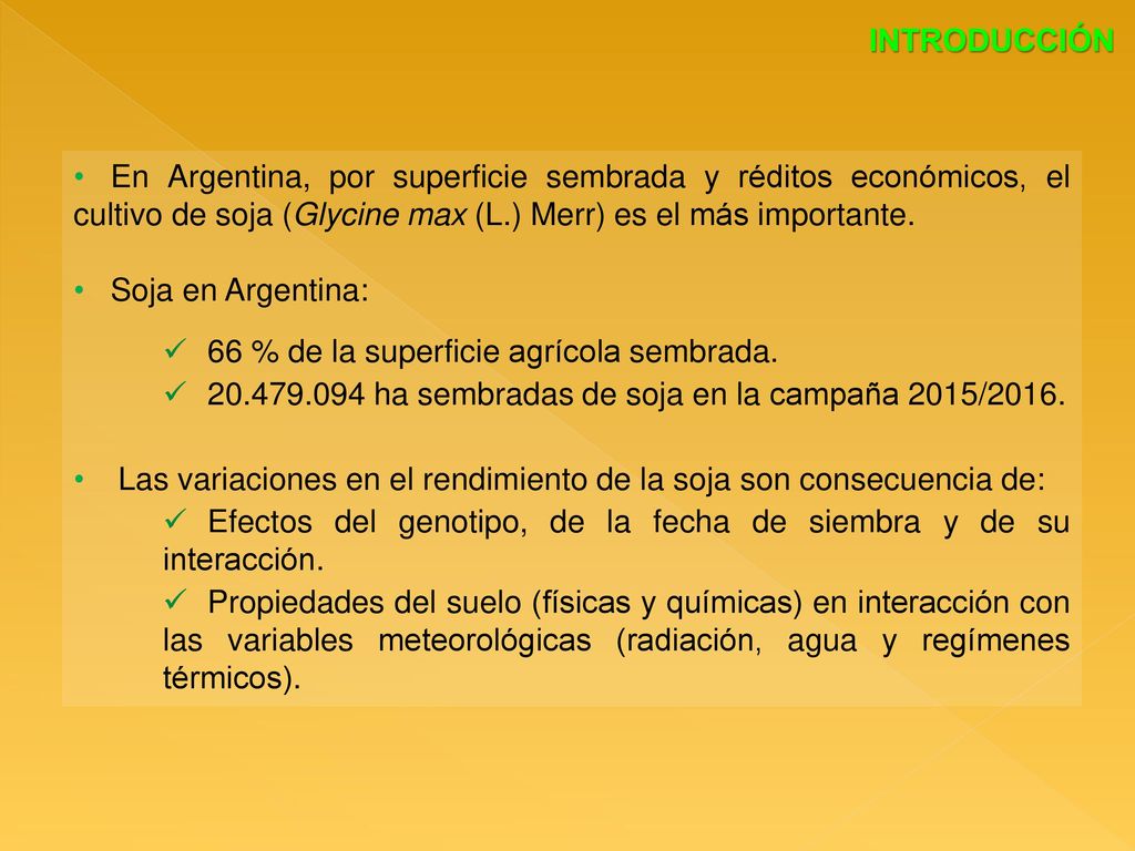INTRODUCCIÓN En Argentina, por superficie sembrada y réditos económicos, el cultivo de soja (Glycine max (L.) Merr) es el más importante.
