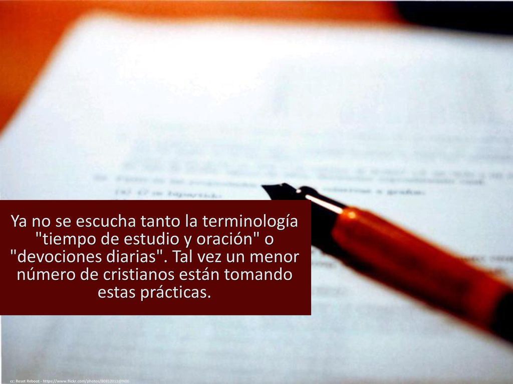 Ya no se escucha tanto la terminología tiempo de estudio y oración o devociones diarias . Tal vez un menor número de cristianos están tomando estas prácticas.