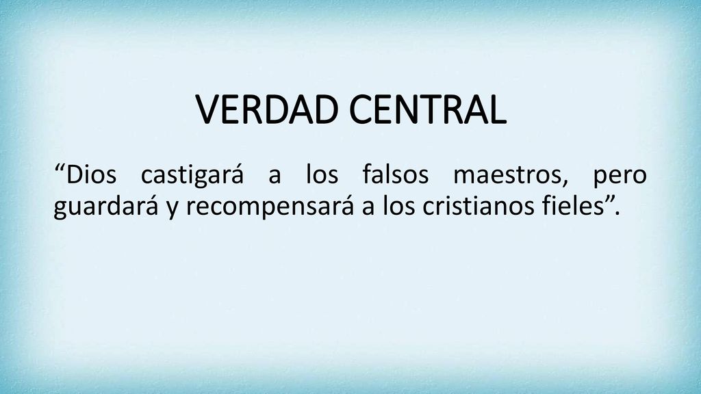 VERDAD CENTRAL Dios castigará a los falsos maestros, pero guardará y recompensará a los cristianos fieles .