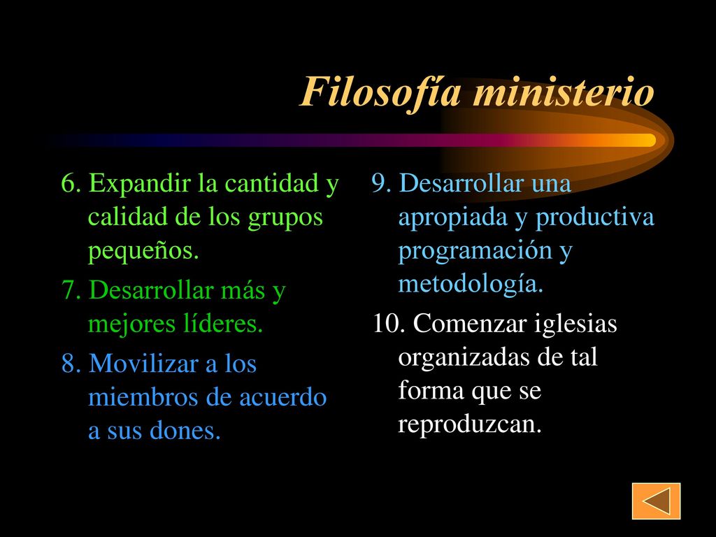 Filosofía ministerio 6. Expandir la cantidad y calidad de los grupos pequeños. 7. Desarrollar más y mejores líderes.