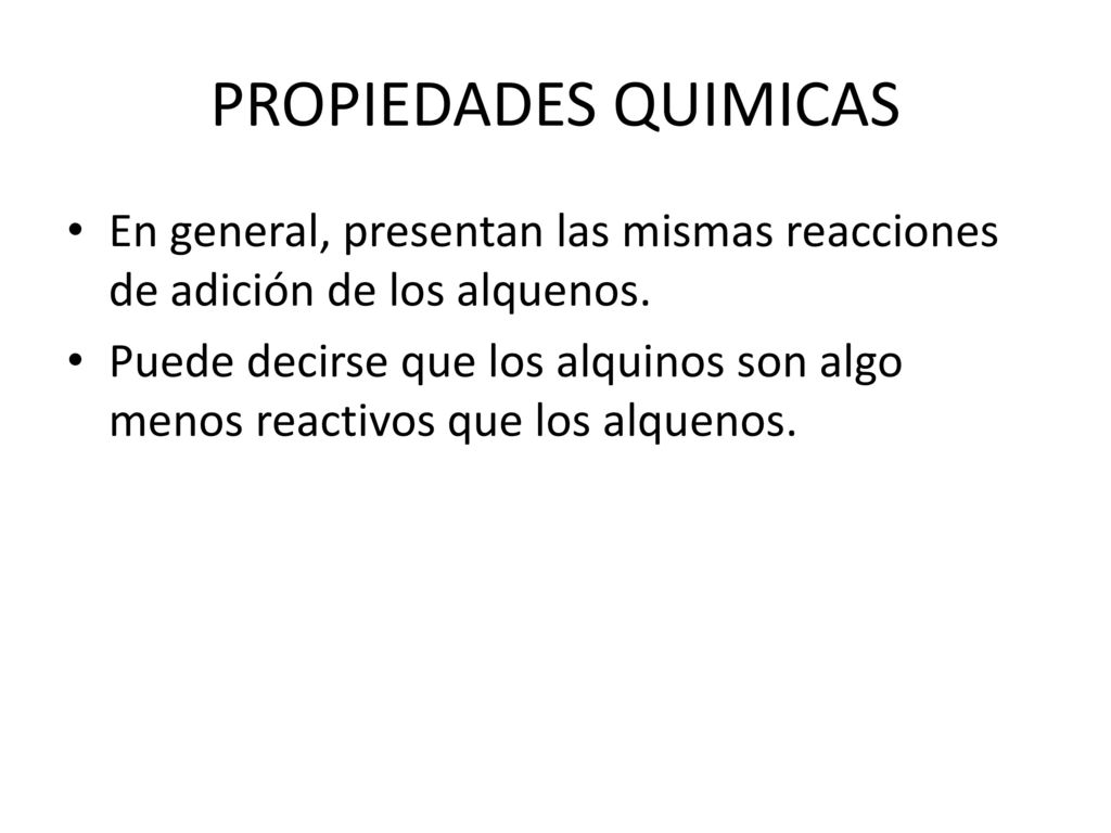 PROPIEDADES QUIMICAS En general, presentan las mismas reacciones de adición de los alquenos.