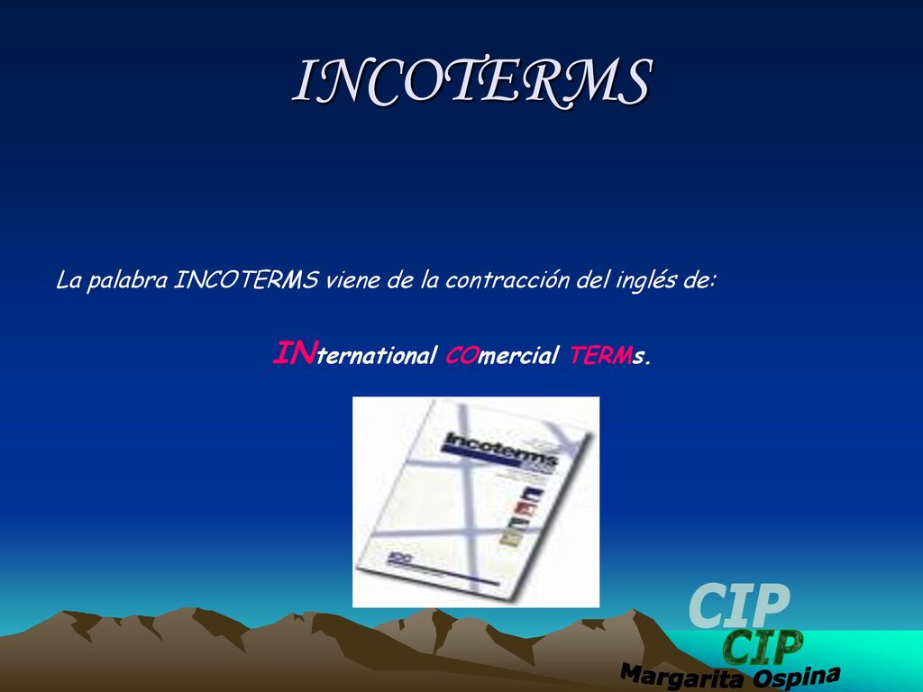 INCOTERMS La palabra INCOTERMS viene de la contracción del inglés de: INternational COmercial TERMs.