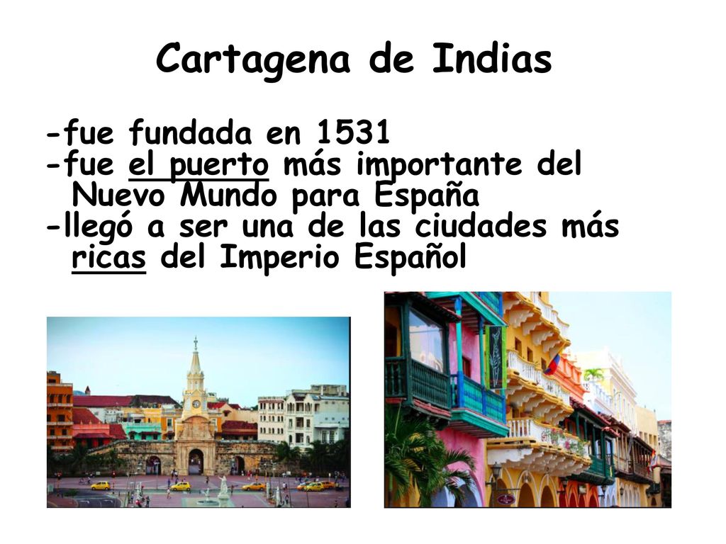 Cartagena de Indias -fue fundada en fue el puerto más importante del Nuevo Mundo para España -llegó a ser una de las ciudades más ricas del Imperio Español