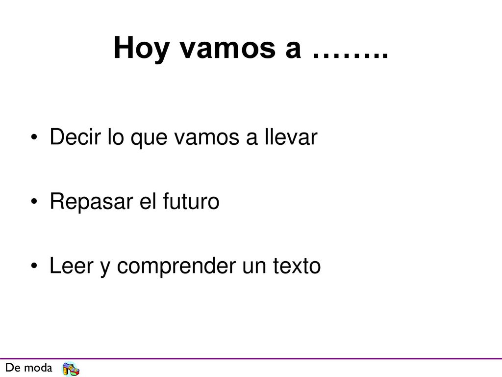 Hoy vamos a …….. Decir lo que vamos a llevar Repasar el futuro
