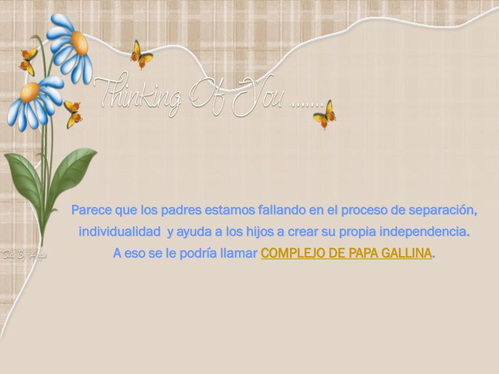 A eso se le podría llamar COMPLEJO DE PAPA GALLINA.