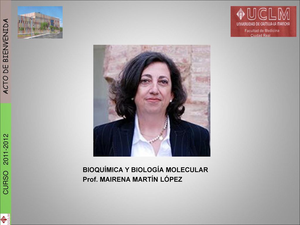 CURSO ACTO DE BIENVENIDA BIOQUÍMICA Y BIOLOGÍA MOLECULAR Prof. MAIRENA MARTÍN LÓPEZ