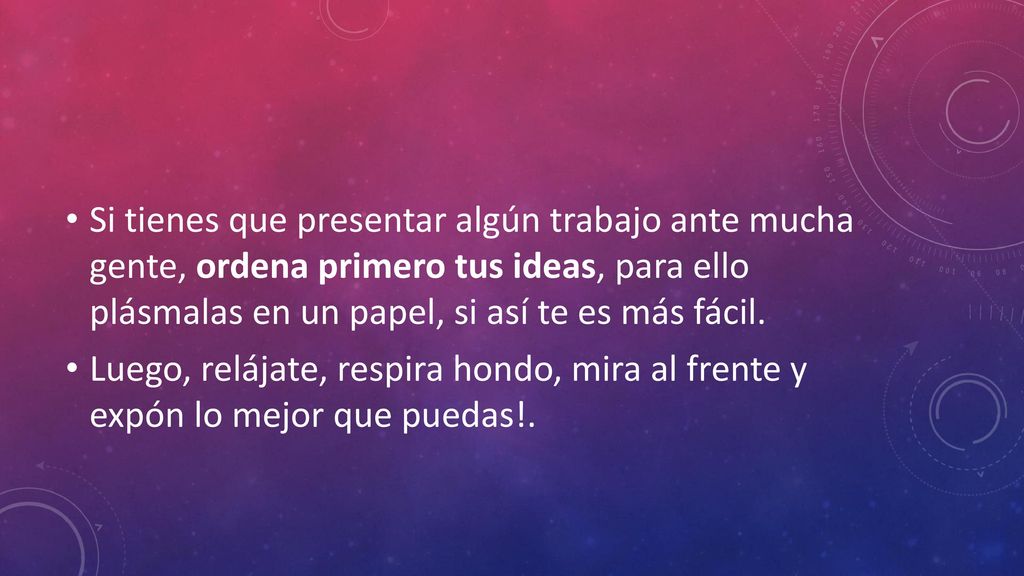 Si tienes que presentar algún trabajo ante mucha gente, ordena primero tus ideas, para ello plásmalas en un papel, si así te es más fácil.