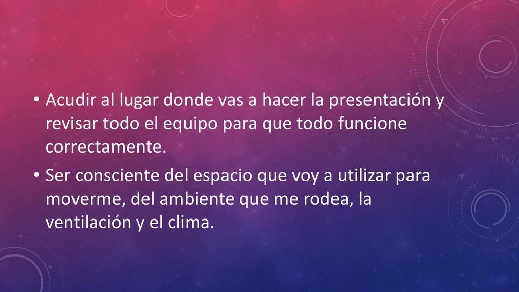 Acudir al lugar donde vas a hacer la presentación y revisar todo el equipo para que todo funcione correctamente.