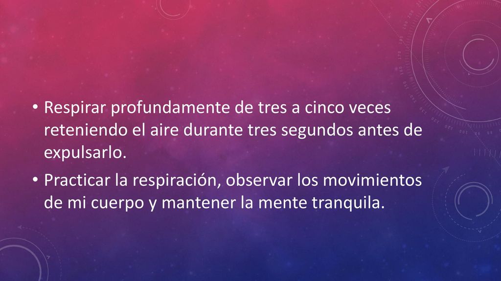 Respirar profundamente de tres a cinco veces reteniendo el aire durante tres segundos antes de expulsarlo.