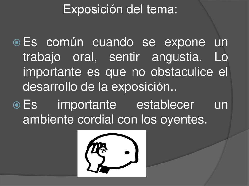Exposición del tema: Es común cuando se expone un trabajo oral, sentir angustia. Lo importante es que no obstaculice el desarrollo de la exposición..