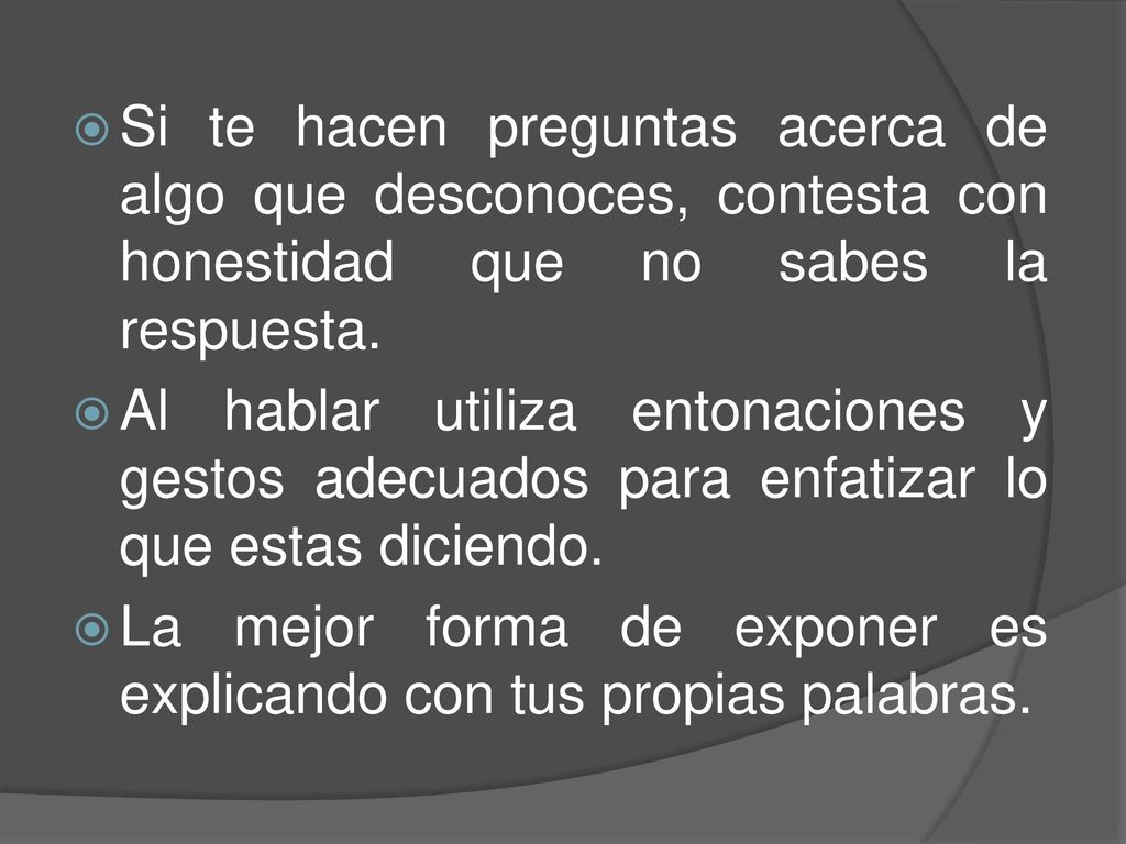 Si te hacen preguntas acerca de algo que desconoces, contesta con honestidad que no sabes la respuesta.