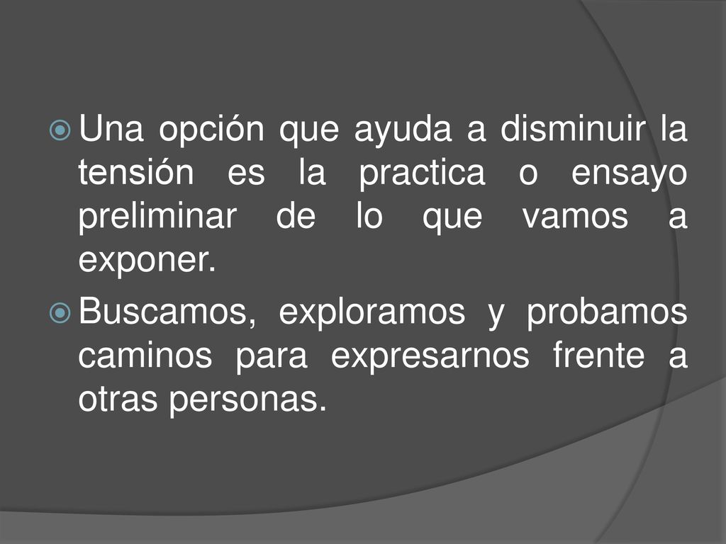 Una opción que ayuda a disminuir la tensión es la practica o ensayo preliminar de lo que vamos a exponer.