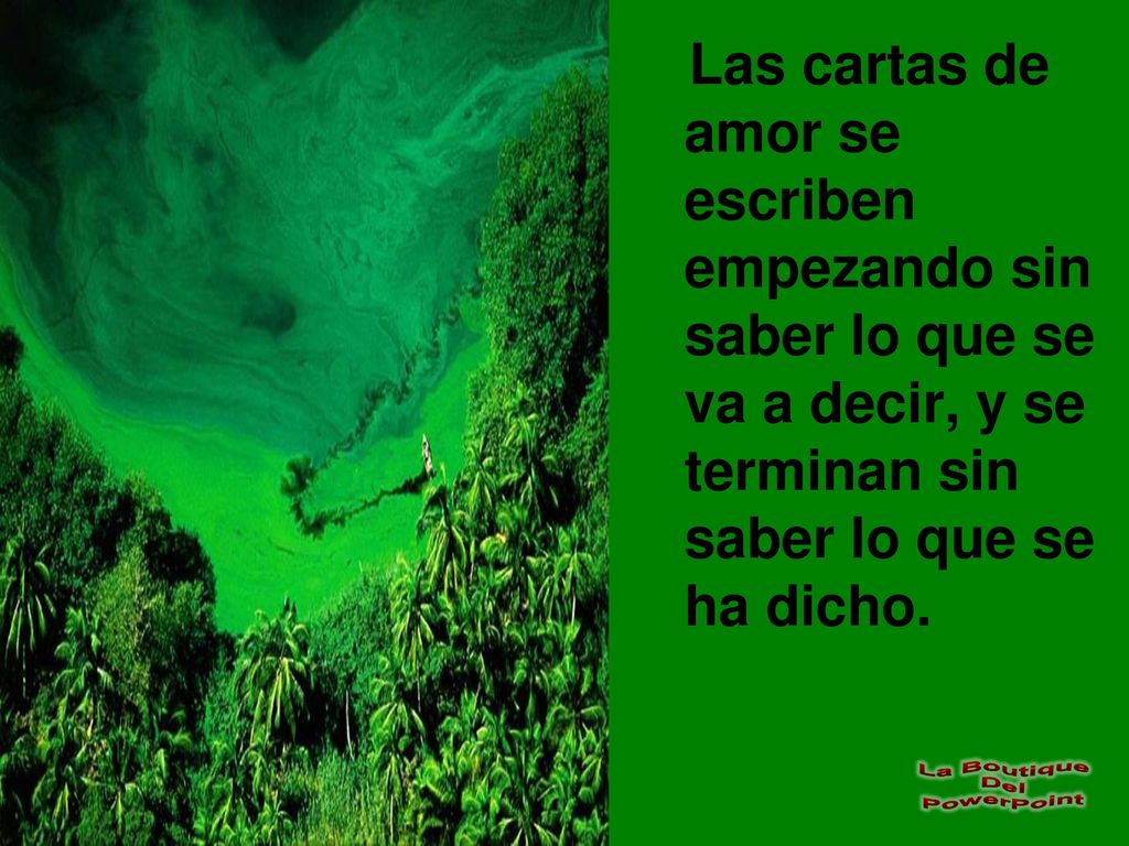 Las cartas de amor se escriben empezando sin saber lo que se va a decir, y se terminan sin saber lo que se ha dicho.