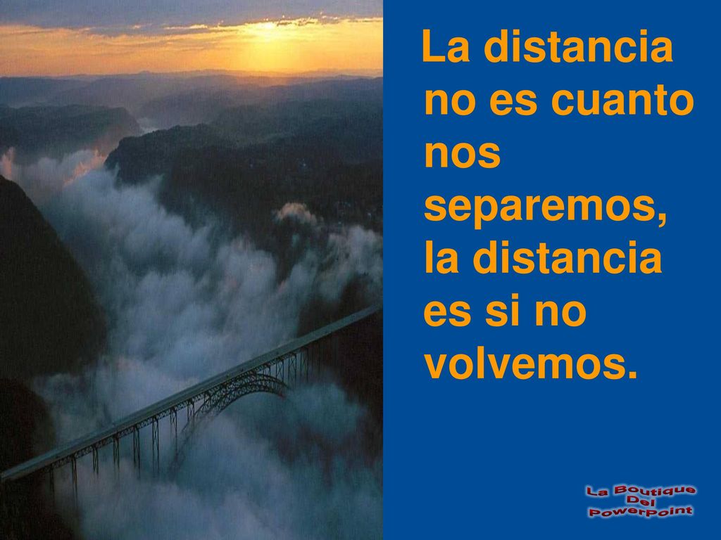 La distancia no es cuanto nos separemos, la distancia es si no volvemos.