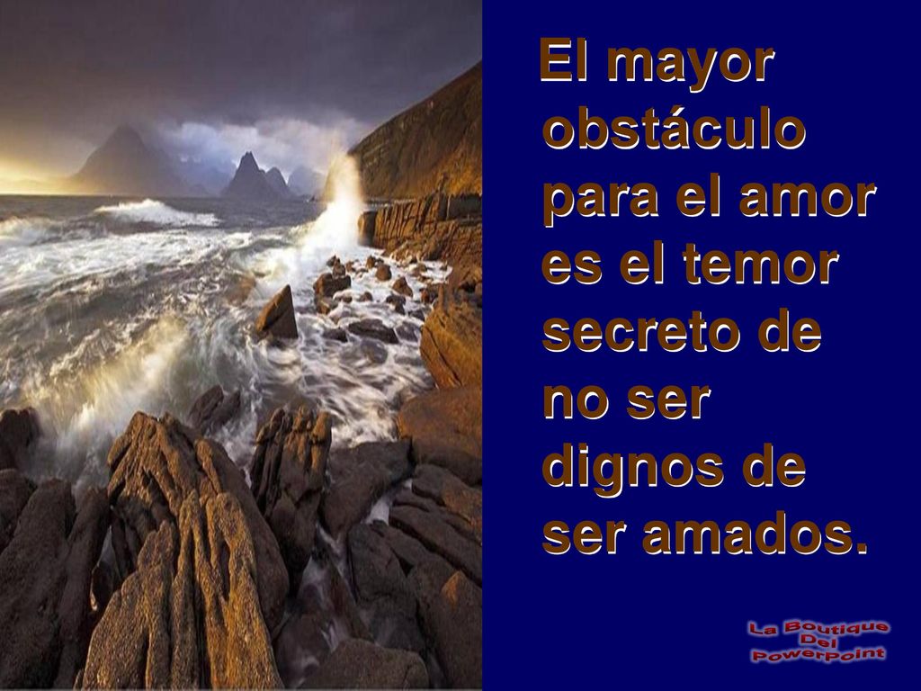 El mayor obstáculo para el amor es el temor secreto de no ser dignos de ser amados.