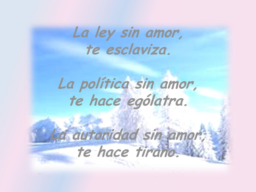 La ley sin amor, te esclaviza. La política sin amor, te hace ególatra