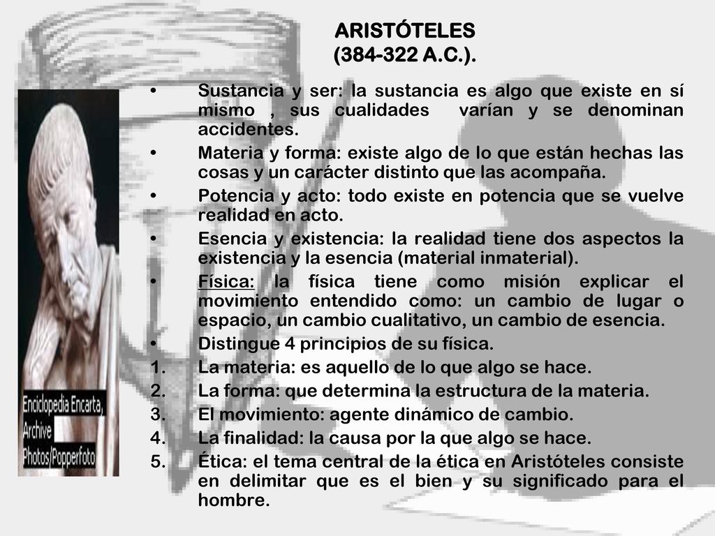 ARISTÓTELES ( A.C.). Sustancia y ser: la sustancia es algo que existe en sí mismo , sus cualidades varían y se denominan accidentes.