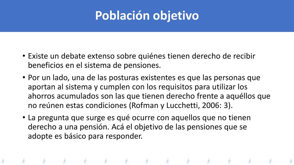 Población objetivo Existe un debate extenso sobre quiénes tienen derecho de recibir beneficios en el sistema de pensiones.