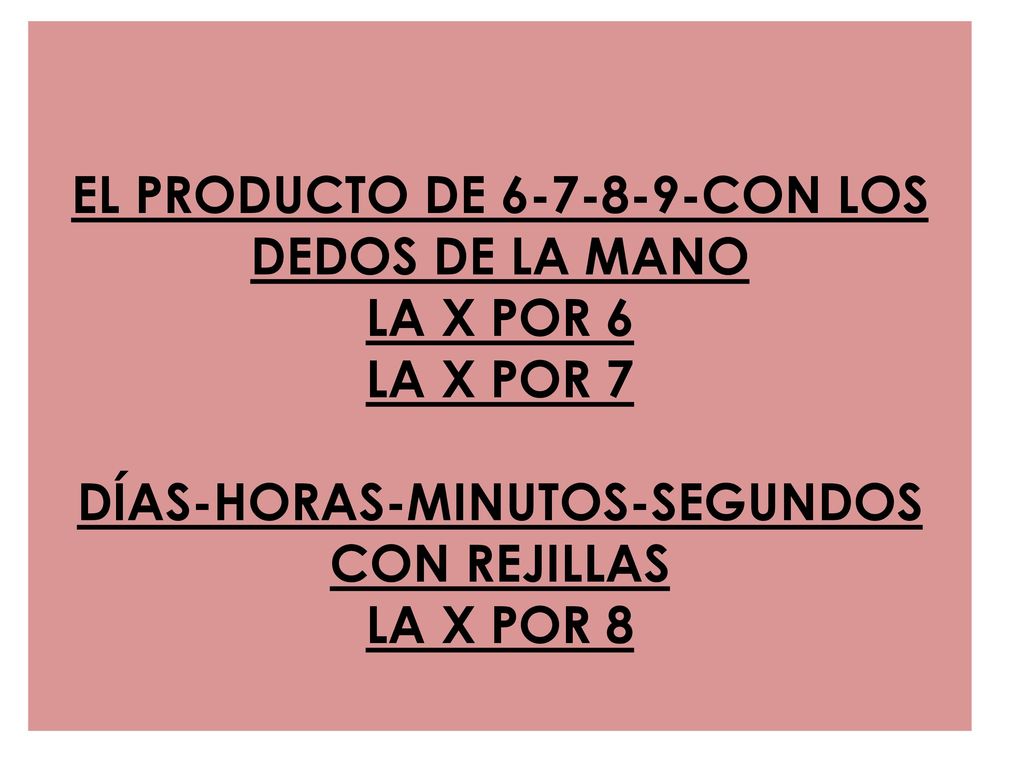 EL PRODUCTO DE CON LOS DEDOS DE LA MANO LA X POR 6 LA X POR 7 DÍAS-HORAS-MINUTOS-SEGUNDOS CON REJILLAS LA X POR 8