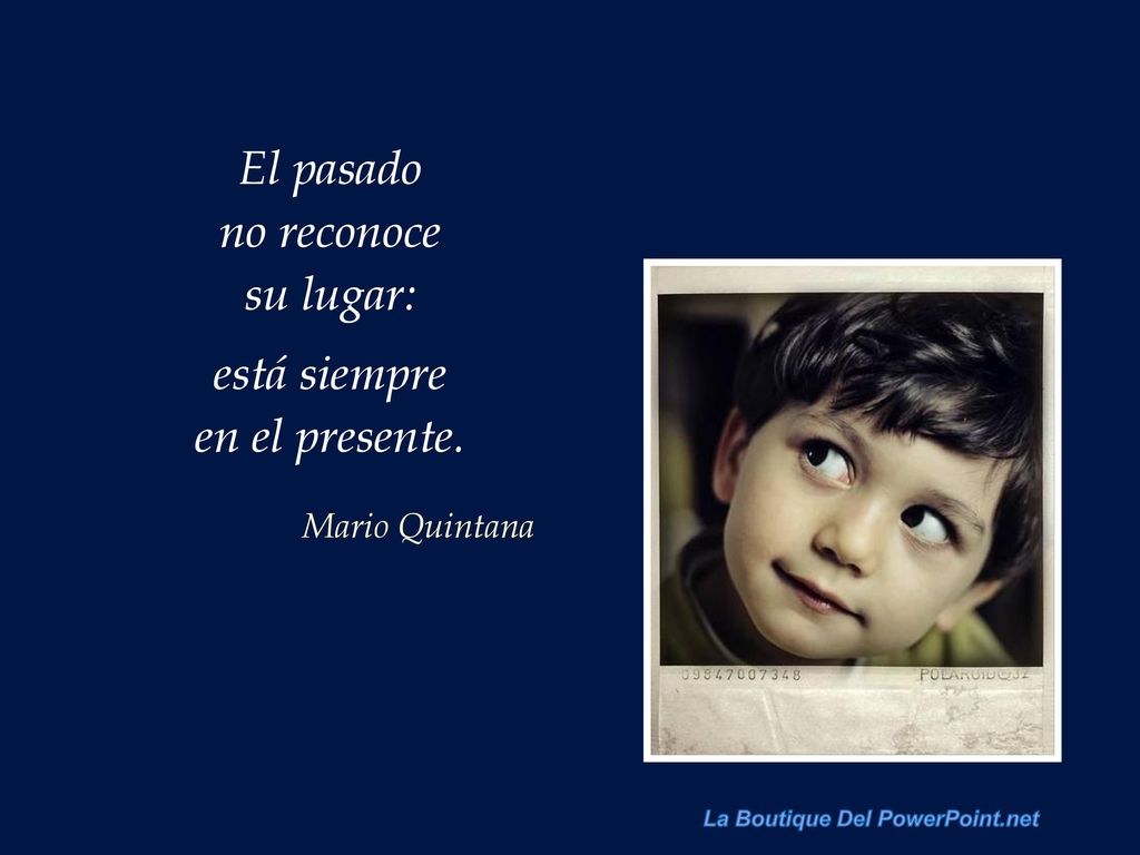 El pasado no reconoce su lugar: está siempre en el presente.