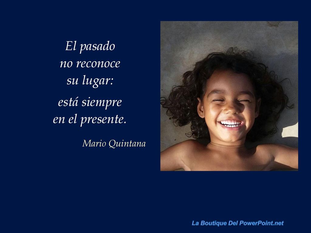 El pasado no reconoce su lugar: está siempre en el presente.