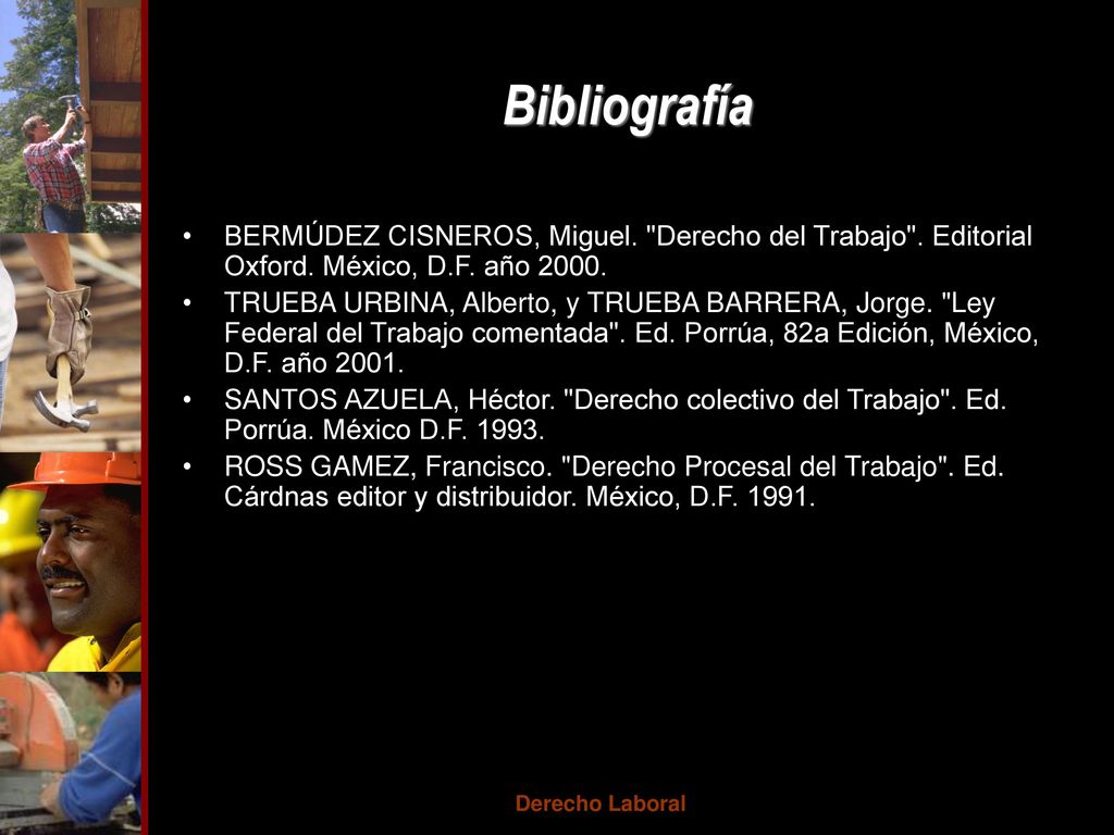 Bibliografía BERMÚDEZ CISNEROS, Miguel. Derecho del Trabajo . Editorial Oxford. México, D.F. año