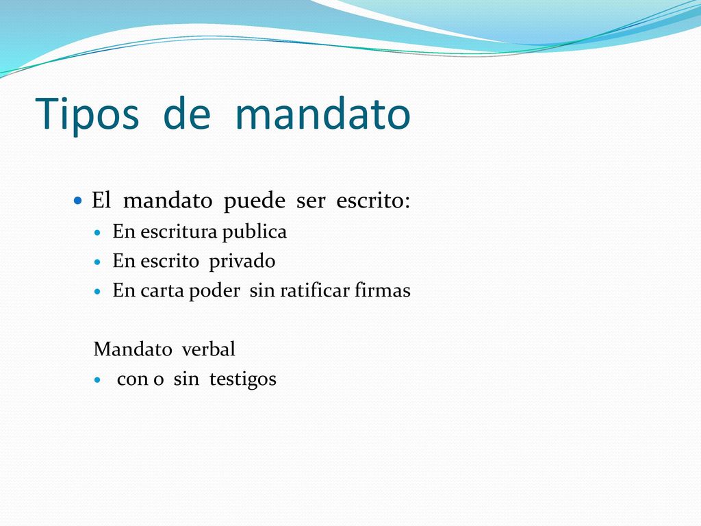 Tipos de mandato El mandato puede ser escrito: En escritura publica