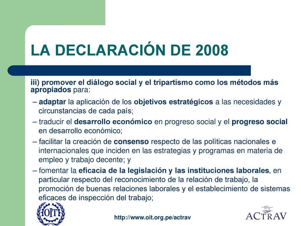 LA DECLARACIÓN DE 2008 iii) promover el diálogo social y el tripartismo como los métodos más apropiados para: