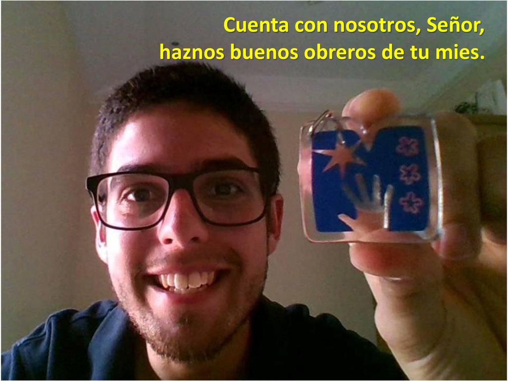Cuenta con nosotros, Señor, haznos buenos obreros de tu mies.