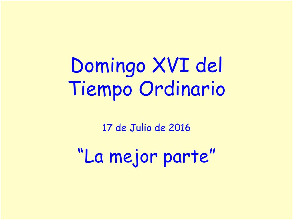 Domingo XVI del Tiempo Ordinario 17 de Julio de 2016 La mejor parte