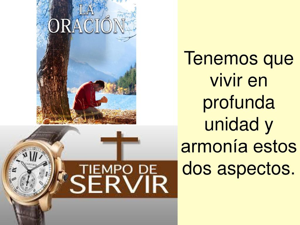 Tenemos que vivir en profunda unidad y armonía estos dos aspectos.