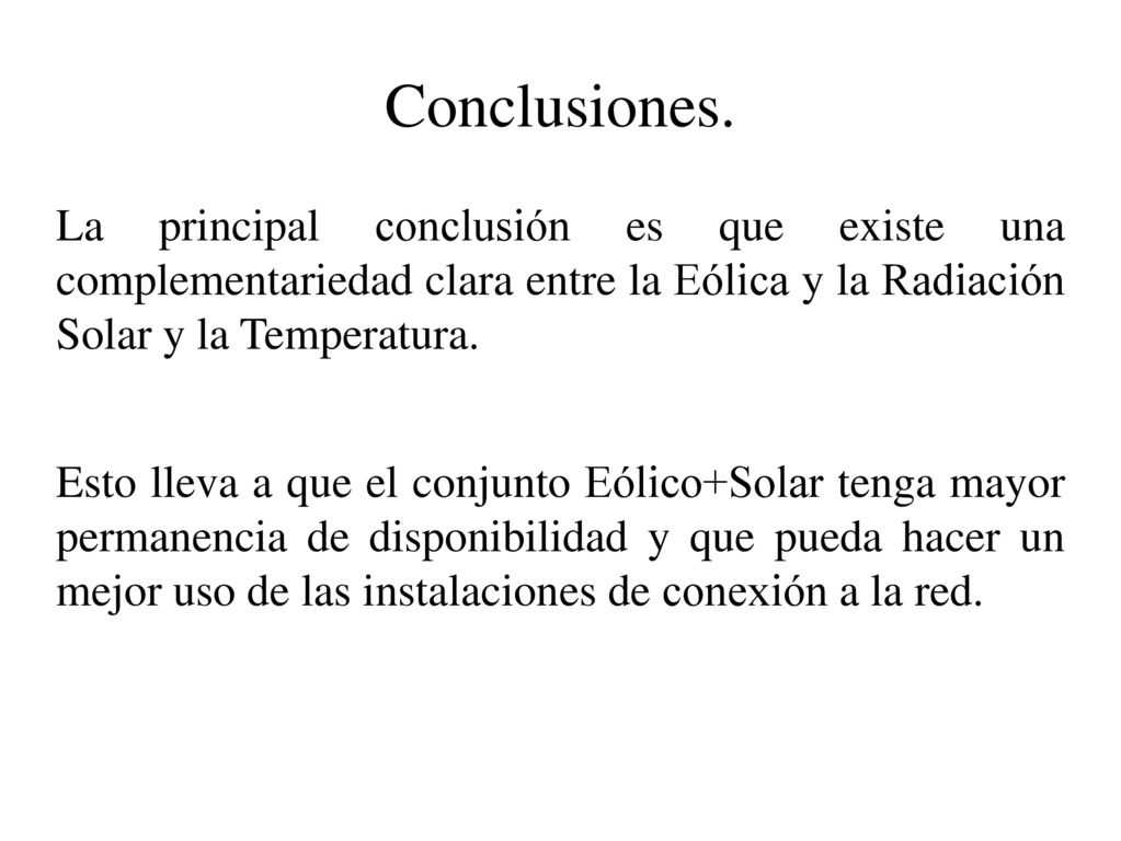 Conclusiones. La principal conclusión es que existe una complementariedad clara entre la Eólica y la Radiación Solar y la Temperatura.