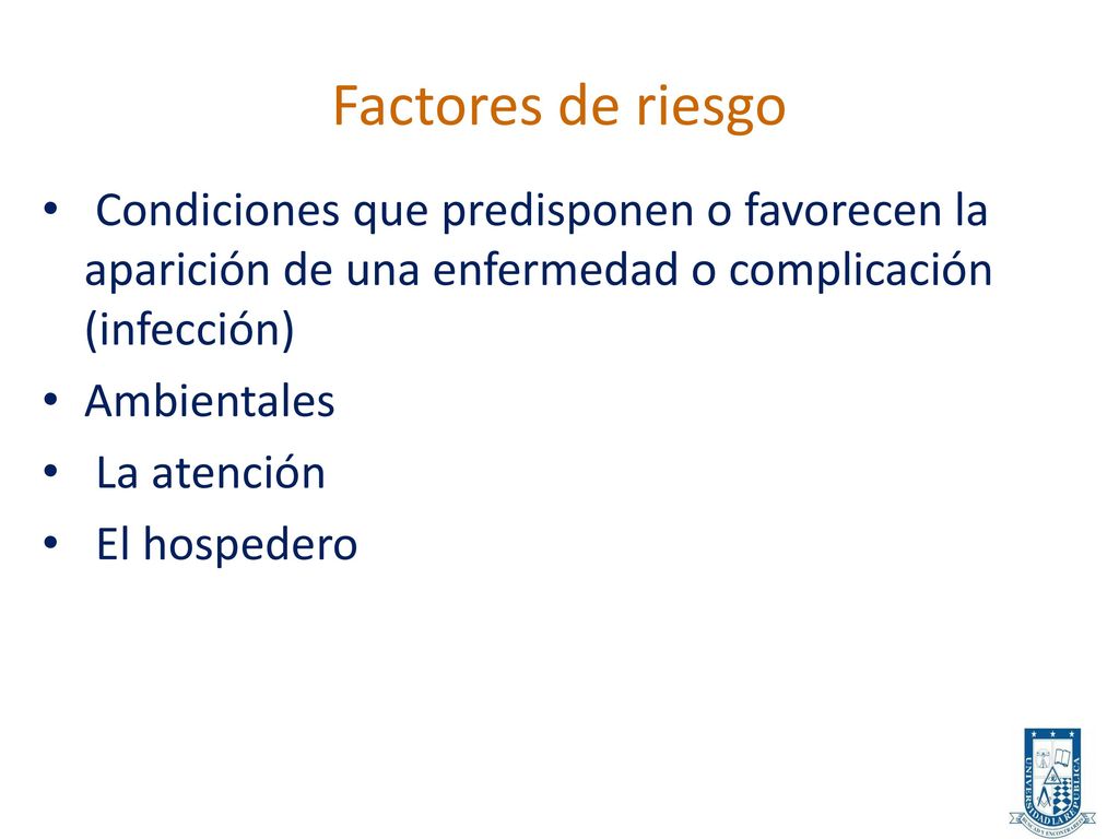 Factores de riesgo Condiciones que predisponen o favorecen la aparición de una enfermedad o complicación (infección)