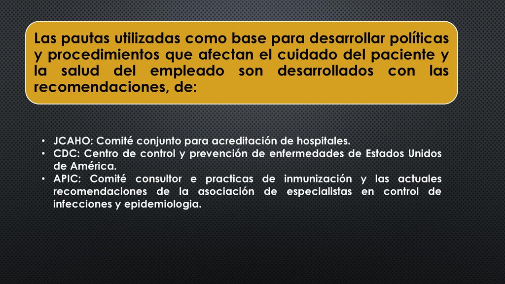 Las pautas utilizadas como base para desarrollar políticas y procedimientos que afectan el cuidado del paciente y la salud del empleado son desarrollados con las recomendaciones, de: