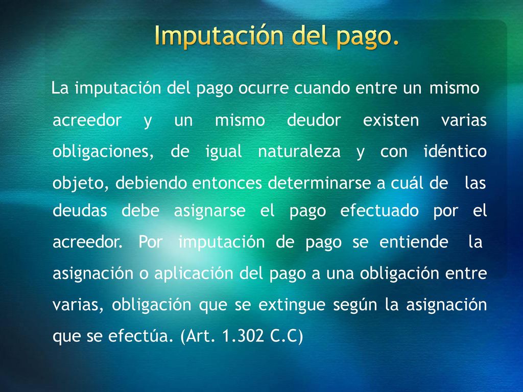 4/30/2018 4:07 AM Imputación del pago. La imputación del pago ocurre cuando entre un mismo. acreedor y.
