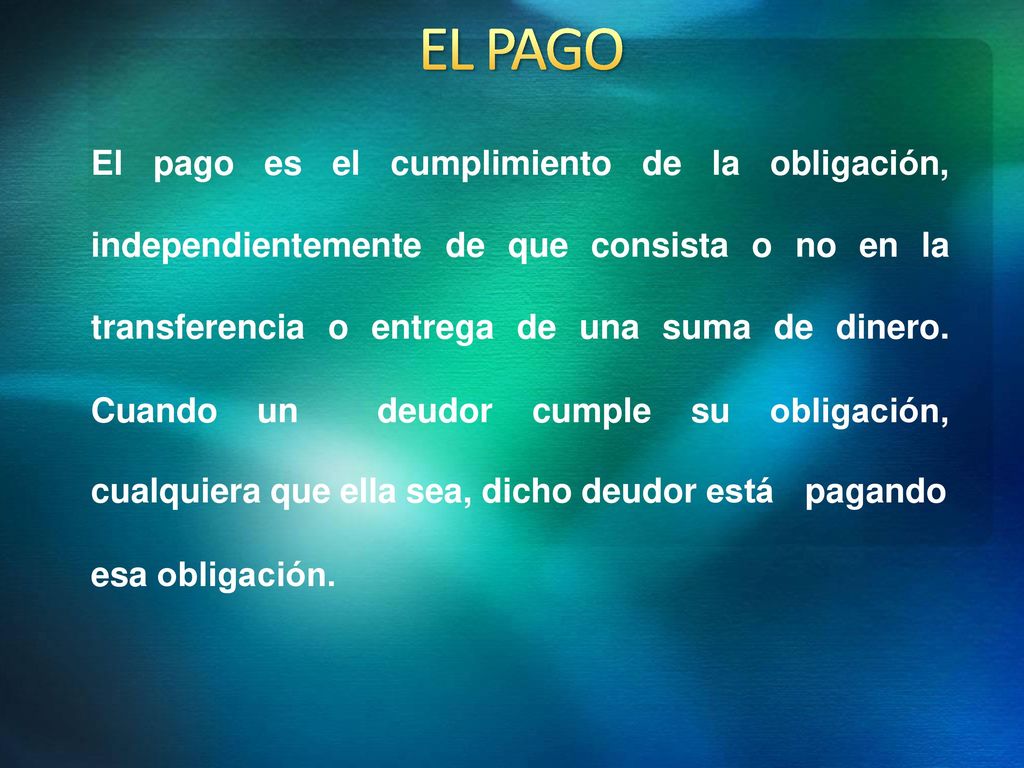 EL PAGO El pago es el cumplimiento de la obligación,
