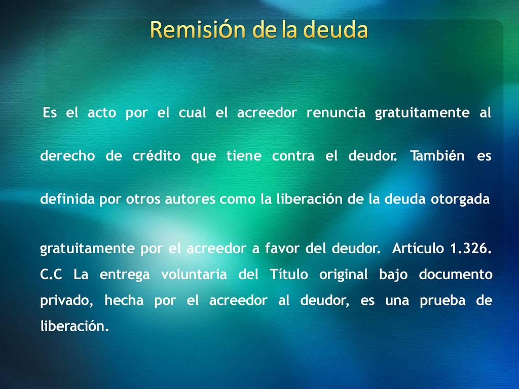 Remisión de la deuda Es el acto por el cual el acreedor renuncia