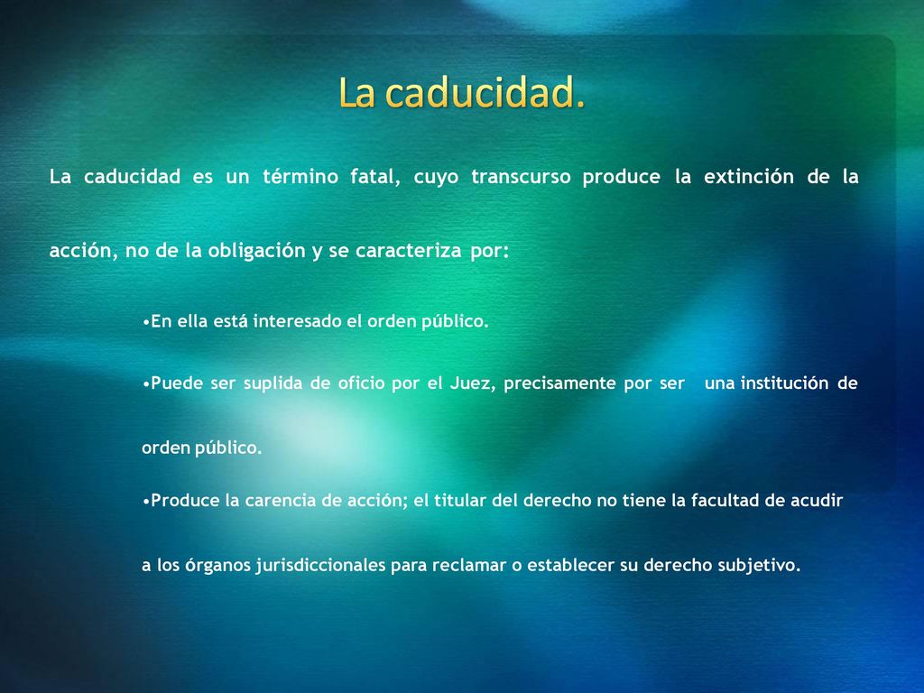 La caducidad. La caducidad es un término fatal, cuyo transcurso produce. la extinción de la.