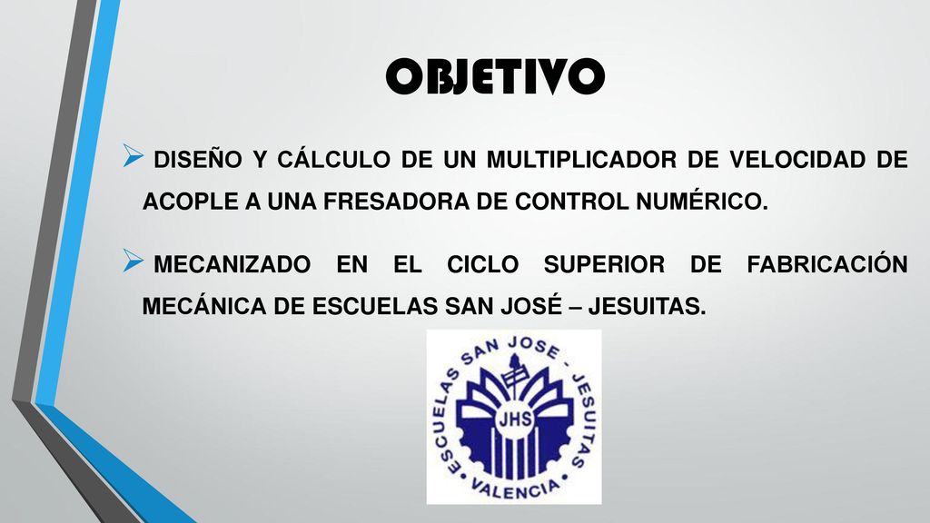 OBJETIVO DISEÑO Y CÁLCULO DE UN MULTIPLICADOR DE VELOCIDAD DE ACOPLE A UNA FRESADORA DE CONTROL NUMÉRICO.