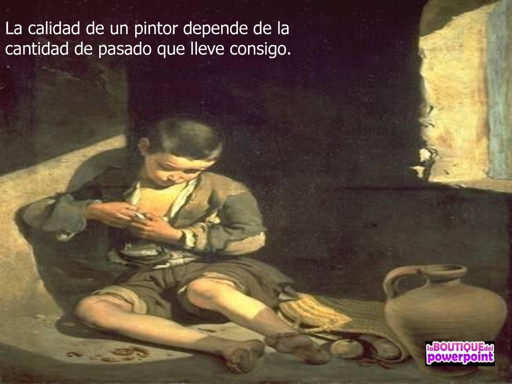 La calidad de un pintor depende de la cantidad de pasado que lleve consigo.